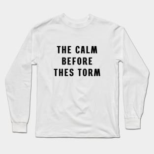 The calm before the storm Long Sleeve T-Shirt